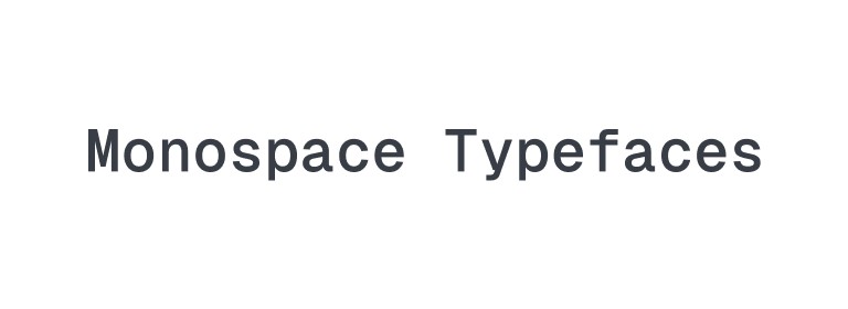 The words “Monospace Typefaces” set in a typewriter-style face where every character occupies the same width.