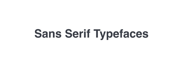 The words “Sans Serif Typefaces” set in a clean bold grotesque with no strokes on the letter ends.